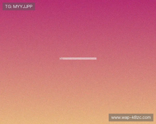 k8凯发官方网站最新登录入口，安全稳定的在线娱乐体验推荐